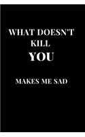 What Doesn't Kill You Makes Me Sad