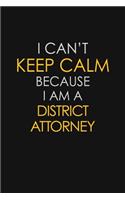I Can't Keep Calm Because I Am A District Attorney