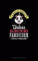 Always Be Yourself Unless You Can Be A Pandicorn Then Be A Pandicorn