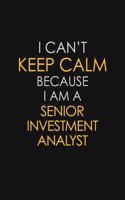 I Can't Keep Calm Because I Am A Senior Investment Analyst
