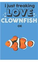 I Just Freaking Love Clownfish Ok: Cute Clownfish Lovers Journal / Notebook / Diary / Birthday Gift (6x9 - 110 Blank Lined Pages)