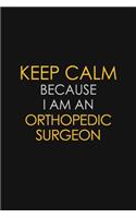 Keep Calm Because I Am An Orthopedic Surgeon