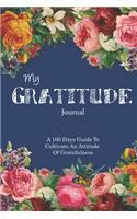 My Gratitude Journal: A 100 Days Guide To Cultivate An Attitude Of Gratefulness