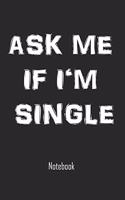Ask me if I'm single: Funny notebook college book diary journal booklet memo 110 sheets - ruled paper