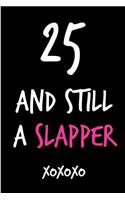 25 and Still a Slapper: Funny Rude Humorous Birthday Notebook-Cheeky Joke Journal for Bestie/Friend/Her/Mom/Wife/Sister-Sarcastic Dirty Banter Occasion Book (Unique Gift Al