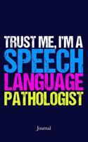 Trust Me I'm a Speech Language Pathologist Journal: Funny SLP Notebook for Therapy
