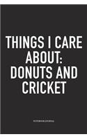 Things I Care about: Donuts and Cricket: A 6x9 Inch Matte Softcover Notebook Diary with 120 Blank Lined Pages and a Funny Sports Fanatic Cover Slogan