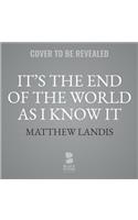 It's the End of the World as I Know It