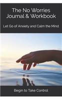 The No Worries Journal & Workbook: Let Go of Anxiety and Calm the Mind