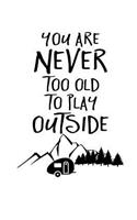 You Are Never Too Old To Play Outside