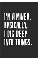 I'm A Miner. Basically, I Dig Deep Into Things.