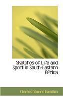 Sketches of Life and Sport in South-Eastern Africa