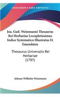 Joa. Guil. Weinmanni Thesaurus Rei Herbariae Locupletissimus Indice Systematico Illustratus Et Emendatus: Thesaurus Universalis Rei Herbariae (1787)