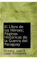 El Libro de Los H Roes; P Ginas Hist Ricas de La Guerra del Paraguay