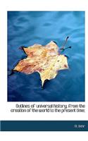 Outlines of Universal History, from the Creation of the World to the Present Time;