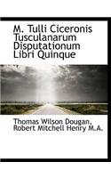 M. Tulli Ciceronis Tusculanarum Disputationum Libri Quinque