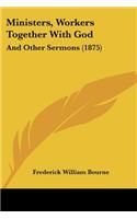 Ministers, Workers Together With God: And Other Sermons (1875)