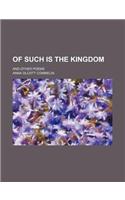 Of Such Is the Kingdom; And Other Poems