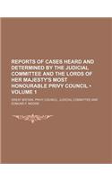 Reports of Cases Heard and Determined by the Judicial Committee and the Lords of Her Majesty's Most Honourable Privy Council (Volume 1): (English)