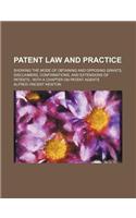 Patent Law and Practice; Showing the Mode of Obtaining and Opposing Grants, Disclaimers, Confirmations, and Extensions of Patents with a Chapter on Patent Agents