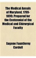 The Medical Annals of Maryland, 1799-1899; Prepared for the Centennial of the Medical and Chirurgical Faculty