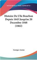 Histoire de L'Ile Bourbon Depuis 1643 Jusqu'au 20 Decembre 1848 (1862)