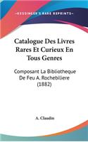 Catalogue Des Livres Rares Et Curieux En Tous Genres: Composant La Bibliotheque de Feu A. Rochebiliere (1882)