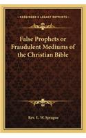 False Prophets or Fraudulent Mediums of the Christian Bible