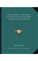 Self Mastery And How To Practice Suggestion And Autosuggestion: (English)