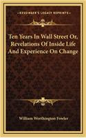 Ten Years in Wall Street Or, Revelations of Inside Life and Experience on Change