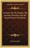 An Essay on the Druids, the Ancient Churches and the Round Towers of Ireland