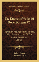 Dramatic Works Of Robert Greene V2: To Which Are Added His Poems, With Some Account Of The Author And Notes (1831)