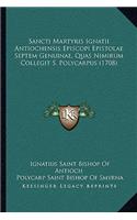 Sancti Martyris Ignatii Antiochensis Episcopi Epistolae Septem Genuinae, Quas Nimirum Collegit S. Polycarpus (1708)