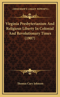 Virginia Presbyterianism And Religious Liberty In Colonial And Revolutionary Times (1907)