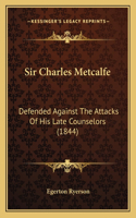 Sir Charles Metcalfe: Defended Against The Attacks Of His Late Counselors (1844)(English)