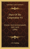 Diary Of The Corporation V4: Charles I And Commonwealth, 1641-1654 (1896)(English)