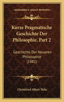 Kurze Pragmatische Geschichte Der Philosophie, Part 2: Geschichte Der Neueren Philosophie (1881)