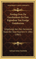 Verslag Over De Geschiedenis En Den Eigendom Van Eenige Godshuizen