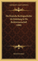 Die Deutsche Rechtsgeschichte Als Einleitung In Die Rechtswissenschaft (1890)