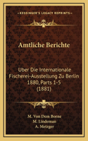 Amtliche Berichte: Uber Die Internationale Fischerei-Ausstellung Zu Berlin 1880, Parts 1-5 (1881)(German)