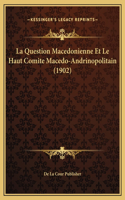 La Question Macedonienne Et Le Haut Comite Macedo-Andrinopolitain (1902)