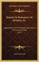 Remarks On Shakespeare, His Birthplace, Etc.