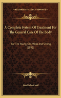 A Complete System Of Treatment For The General Care Of The Body