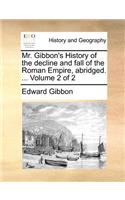 Mr. Gibbon's History of the Decline and Fall of the Roman Empire, Abridged. ... Volume 2 of 2