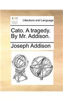 Cato. A tragedy. By Mr. Addison.