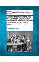 Letter to the Right Honourable the Lord High Chancellor of Great Britain, Upon the Present State of the Scotch Law of Entail.