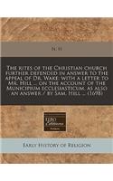 The Rites of the Christian Church Further Defended in Answer to the Appeal of Dr. Wake: With a Letter to Mr. Hill ... on the Account of the Municipium Ecclesiasticum, as Also an Answer / By Sam. Hill ... (1698): (English)