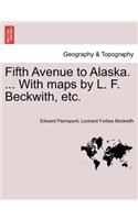 Fifth Avenue to Alaska. ... with Maps by L. F. Beckwith, Etc.