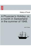 A Physician's Holiday; Or, a Month in Switzerland in the Summer of 1848.