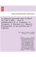 Défense nationale dans le Nord de 1792 à 1802 ... Avec la collaboration de A. Jennepin, A. Terquem, A. Durieux et L. Quarré-Reybourbon et une préface par P. Legrand.